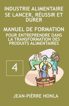 portada Industrie Alimentaire - Se Lancer, Réussir Et Durer: Manuel de formation pour entreprendre dans la transformation des produits alimentaires (en Francés)