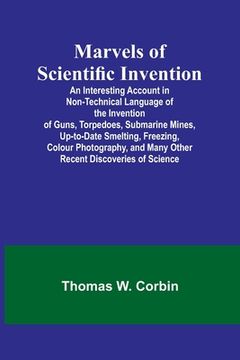 portada Marvels of Scientific Invention; An Interesting Account in Non-Technical Language of the Invention of Guns, Torpedoes, Submarine Mines, Up-to-Date Sme 