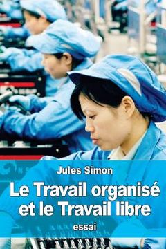 portada Le Travail organisé et le Travail libre (en Francés)