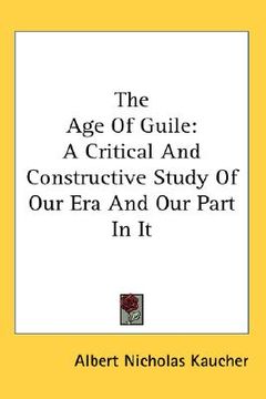 portada the age of guile: a critical and constructive study of our era and our part in it