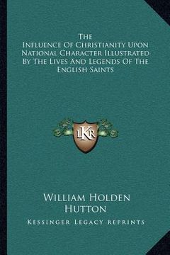 portada the influence of christianity upon national character illustrated by the lives and legends of the english saints (in English)
