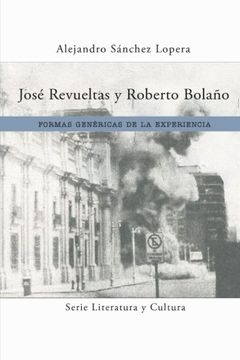 portada José Revueltas y Roberto Bolaño: Formas Genéricas de la Experiencia (Literatura y Cultura) (in Spanish)