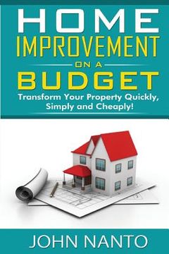 portada Home Improvement On A Budget: Transform Your Property Quickly, Simply And Cheaply (en Inglés)