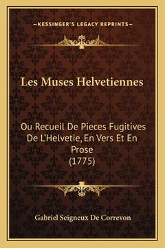 portada Les Muses Helvetiennes: Ou Recueil De Pieces Fugitives De L'Helvetie, En Vers Et En Prose (1775) (in French)