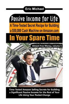 portada Passive Income for Life: A Time-Tested Secret Recipe for Building a $50,000 Cash Machine on Amazon.com In Your Spare Time (en Inglés)