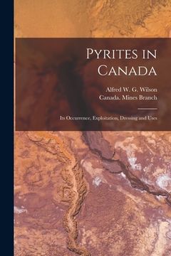 portada Pyrites in Canada [microform]: Its Occurrence, Exploitation, Dressing and Uses (en Inglés)