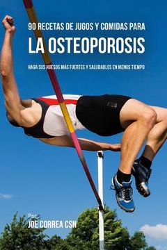 portada 90 Recetas de Jugos Y Comidas Para La Osteoporosis: Haga Sus Huesos Más Fuertes Y Saludables En Menos Tiempo (in Spanish)