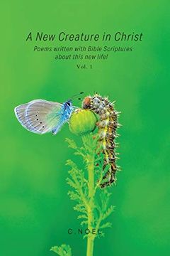 portada A new Creature in Christ: Poems Written With Bible Scriptures About This new Life! Vol. 1 