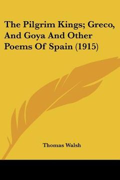 portada the pilgrim kings; greco, and goya and other poems of spain (1915) (en Inglés)