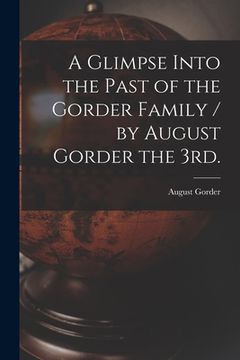 portada A Glimpse Into the Past of the Gorder Family / by August Gorder the 3rd. (en Inglés)
