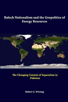 portada Baloch Nationalism And The Geopolitics Of Energy Resources: The Changing Context Of Separatism In Pakistan (en Inglés)