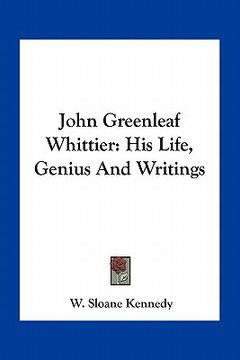 portada john greenleaf whittier: his life, genius and writings (en Inglés)