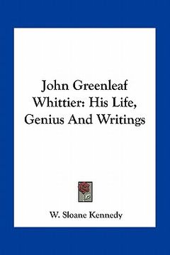 portada john greenleaf whittier: his life, genius and writings