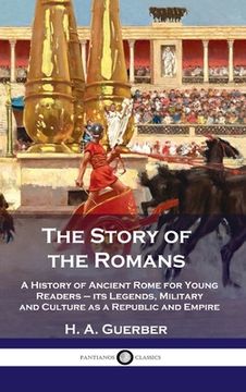 portada Story of the Romans: A History of Ancient Rome for Young Readers - its Legends, Military and Culture as a Republic and Empire (en Inglés)