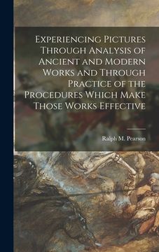 portada Experiencing Pictures Through Analysis of Ancient and Modern Works and Through Practice of the Procedures Which Make Those Works Effective (en Inglés)