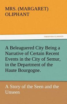 portada a beleaguered city being a narrative of certain recent events in the city of semur, in the department of the haute bourgogne. (in English)