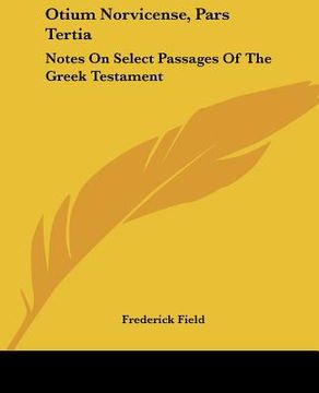 portada otium norvicense, pars tertia: notes on select passages of the greek testament: chiefly with reference to recent english versions (1881)