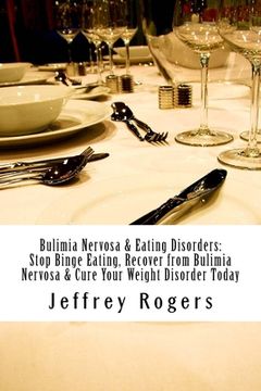 portada Bulimia Nervosa & Eating Disorders: Stop Binge Eating, Recover from Bulimia Nervosa & Cure Your Weight Disorder Today (en Inglés)