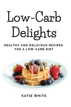 portada Low-Carb Delights: Healthy and Delicious Recipes for a Low-Carb Diet (en Inglés)
