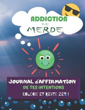 portada Addiction de Merde: ce livre d'intentions positives et de coloriages avec expressions positive est créé pour vous aider, aider vos proches (en Francés)