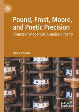portada Pound, Frost, Moore, and Poetic Precision: Science in Modernist American Poetry (en Inglés)