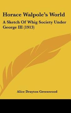 portada horace walpole's world: a sketch of whig society under george iii (1913) (en Inglés)