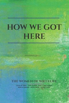 portada How We Got Here: The Women of Writelife (en Inglés)