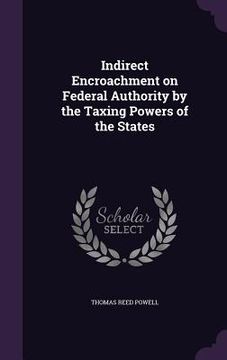 portada Indirect Encroachment on Federal Authority by the Taxing Powers of the States (in English)