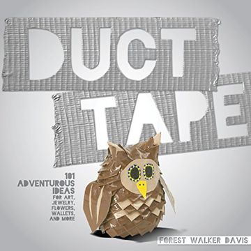 portada Duct Tape: 101 Adventurous Ideas for Art, Jewelry, Flowers, Wallets and More (in English)