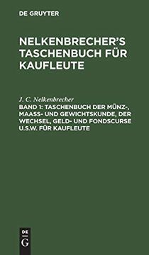 portada Taschenbuch der Münz, Maass und Gewichtskunde, der Wechsel, Geld und Fondscurse U. S. We Für Kaufleute: Aus j. C. Nelkenbrecher's Taschenbuch für Kaufleute (en Alemán)