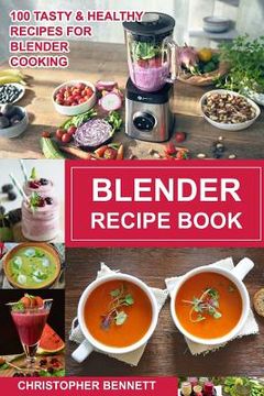 portada Blender Recipe Book: 100 Tasty & Healthy Recipes for Blender Cooking (en Inglés)
