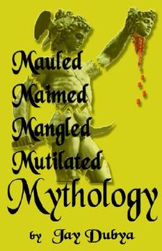 portada mauled, maimed, mangled, mutilated mythology (en Inglés)