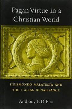 portada Pagan Virtue in a Christian World: Sigismondo Malatesta and the Italian Renaissance