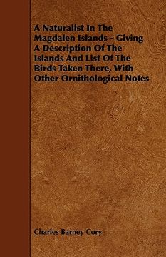 portada a naturalist in the magdalen islands - giving a description of the islands and list of the birds taken there, with other ornithological notes (en Inglés)