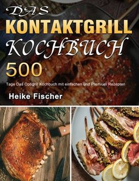 portada Das Kontaktgrill Kochbuch: 500 Tage Das Optigrill Kochbuch mit einfachen und Premium Rezepten (en Alemán)