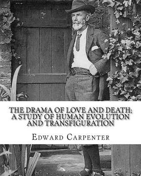 portada The drama of love and death; a study of human evolution and transfiguration, By: Edward Carpenter: Edward Carpenter (29 August 1844 - 28 June 1929) wa (en Inglés)