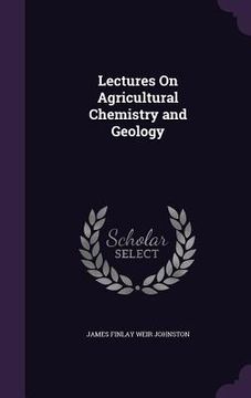 portada Lectures On Agricultural Chemistry and Geology (en Inglés)