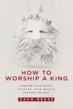portada How to Worship a King: Prepare Your Heart. Prepare Your World. Prepare the Way. 