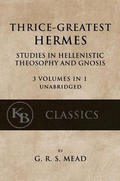 portada Thrice-Greatest Hermes: Studies in Hellenistic Theosophy and Gnosis [3 volumes in 1, unabridged] (in English)