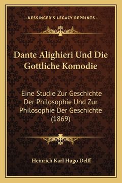 portada Dante Alighieri Und Die Gottliche Komodie: Eine Studie Zur Geschichte Der Philosophie Und Zur Philosophie Der Geschichte (1869) (en Alemán)