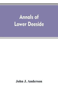 portada Annals of lower Deeside; being a topographical, proprietary, ecclesiastical, and antiquarian history of Durris, Drumoak, and Culter