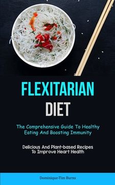 portada Flexitarian Diet: The Comprehensive Guide To Healthy Eating And Boosting Immunity (Delicious And Plant-based Recipes To Improve Heart He (en Inglés)