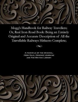 portada Mogg's Handbook for Railway Travellers; Or, Real Iron-Road Book: Being an Entirely Original and Accurate Description of All the Travellable Railways Hitherto Complete;