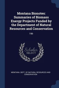 portada Montana Bionotes: Summaries of Biomass Energy Projects Funded by the Department of Natural Resources and Conservation: 198- (en Inglés)