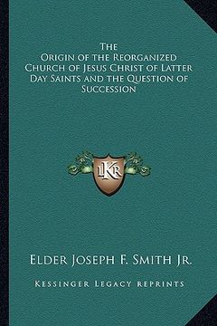 portada the origin of the reorganized church of jesus christ of latter day saints and the question of succession (en Inglés)