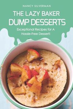 portada The Lazy Baker - Dump Desserts: Exceptional Recipes for a Hassle-Free Dessert! (en Inglés)