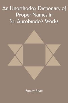 portada An Unorthodox Dictionary of Proper Names in Sri Aurobindo's Works (en Inglés)