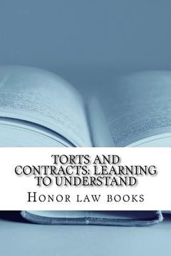 portada Torts and Contracts: Learning to Understand: There is a mind set that prevents learning law school. This book dissolves it using Torts and (en Inglés)