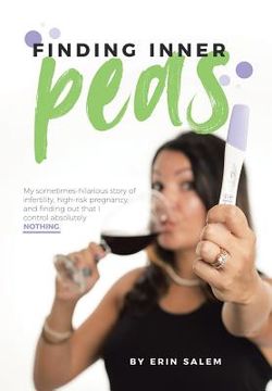 portada Finding Inner Peas: My Sometimes-Hilarious Story of Infertility, High-Risk Pregnancy, and Finding out That I Control Absolutely Nothing. (en Inglés)