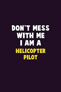 portada Don't Mess With me, i am a Helicopter Pilot: 6x9 Career Pride 120 Pages Writing Nots (in English)